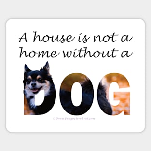 A house is not a home without a dog - Chihuahua oil painting word art Magnet